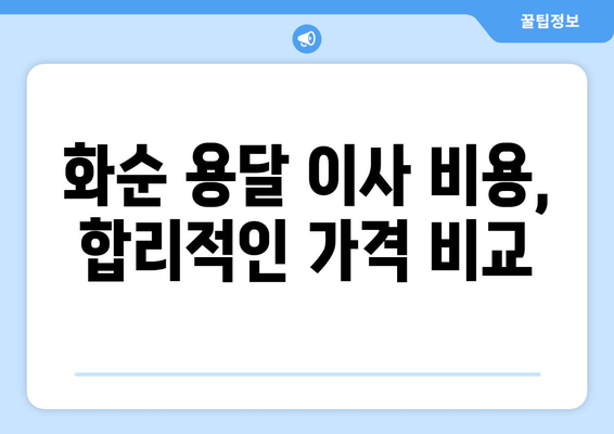 전라남도 화순군 화순읍 용달 이사| 안전하고 편리한 이사 서비스 찾기 | 화순 용달, 이삿짐센터, 가격비교, 추천