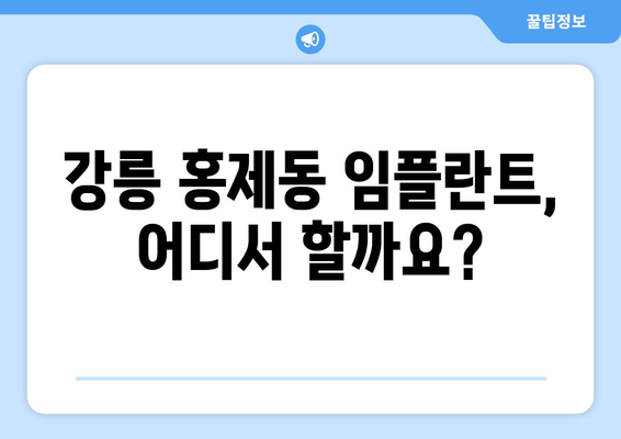 강릉 홍제동 임플란트 가격 비교| 치과 선택 가이드 | 강원도, 임플란트 가격, 치과 추천