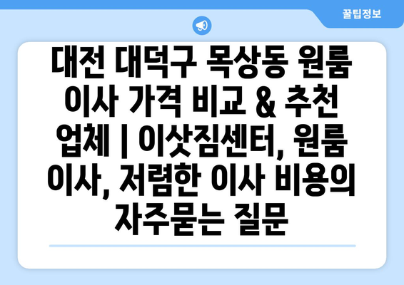 대전 대덕구 목상동 원룸 이사 가격 비교 & 추천 업체 | 이삿짐센터, 원룸 이사, 저렴한 이사 비용