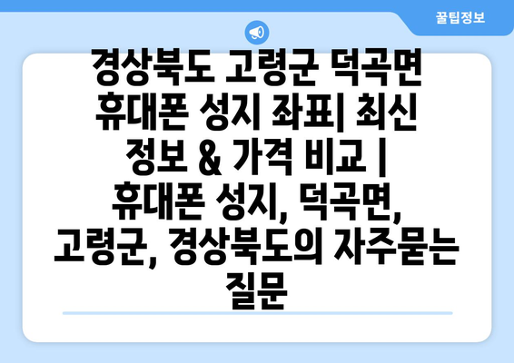 경상북도 고령군 덕곡면 휴대폰 성지 좌표| 최신 정보 & 가격 비교 | 휴대폰 성지, 덕곡면, 고령군, 경상북도