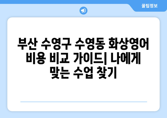 부산 수영구 수영동 화상영어 비용 비교 가이드| 나에게 맞는 수업 찾기 | 화상영어, 비용, 수영구, 수영동, 추천