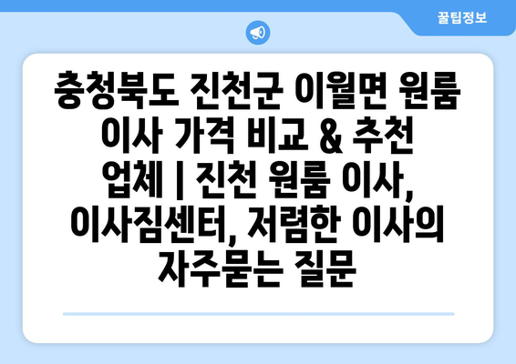 충청북도 진천군 이월면 원룸 이사 가격 비교 & 추천 업체 | 진천 원룸 이사, 이사짐센터, 저렴한 이사