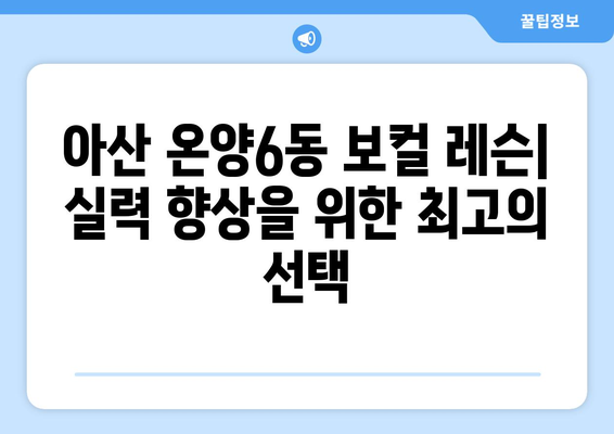 아산 온양6동 보컬 레슨| 실력 향상을 위한 최고의 선택 | 보컬 트레이닝, 노래 레슨, 아산 보컬 학원