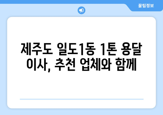 제주도 제주시 일도1동 1톤 용달 이사| 가격 비교 & 추천 업체 | 용달 이사, 짐 운반, 이삿짐센터, 저렴한 이사