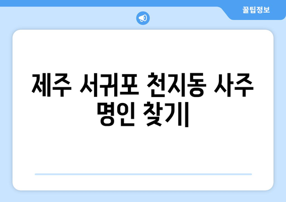 제주도 서귀포시 천지동에서 찾는 나만의 사주 명인| 추천 & 후기 | 천지동, 사주, 운세, 점집, 추천