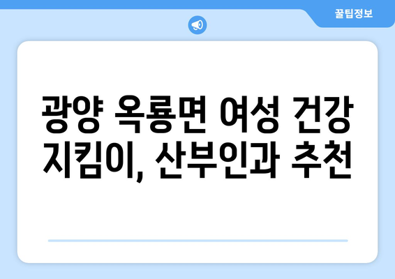 전라남도 광양시 옥룡면 산부인과 추천| 믿을 수 있는 의료 서비스 찾기 | 광양시, 산부인과, 진료, 여성 건강