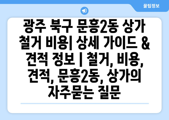 광주 북구 문흥2동 상가 철거 비용| 상세 가이드 & 견적 정보 | 철거, 비용, 견적, 문흥2동, 상가