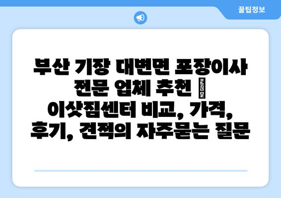 부산 기장 대변면 포장이사 전문 업체 추천 | 이삿짐센터 비교, 가격, 후기, 견적