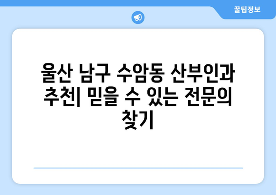 울산 남구 수암동 산부인과 추천| 믿을 수 있는 전문의 찾기 | 산부인과, 여성 건강, 출산, 진료