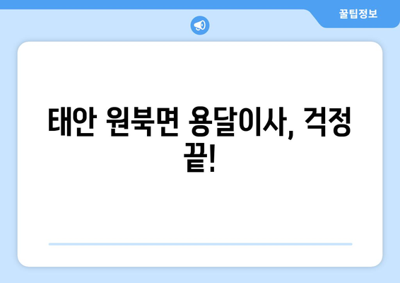 충청남도 태안군 원북면 용달이사 전문 업체 추천 | 저렴하고 안전한 이사, 지금 바로 상담하세요!