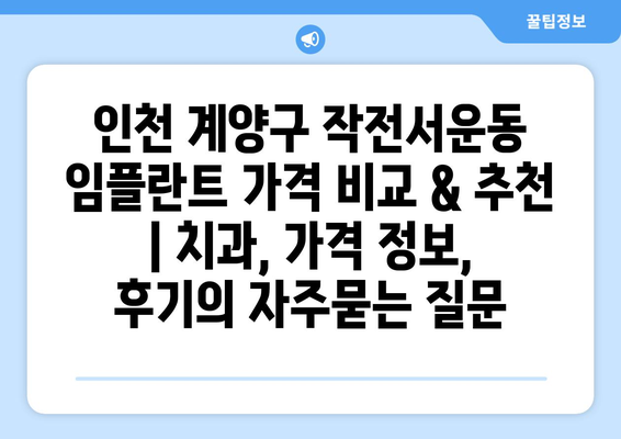 인천 계양구 작전서운동 임플란트 가격 비교 & 추천 | 치과, 가격 정보, 후기