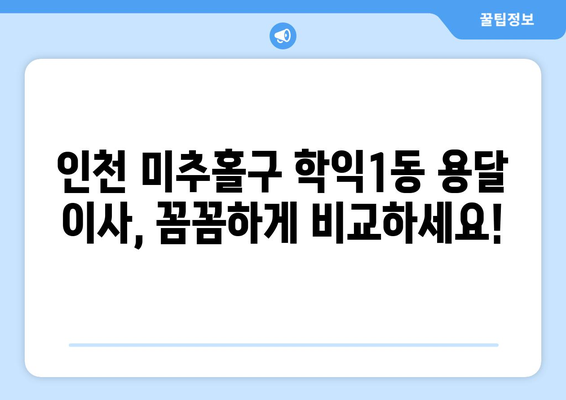 인천 미추홀구 학익1동 용달 이사 전문 업체 비교 가이드 | 저렴하고 안전한 이삿짐센터 추천