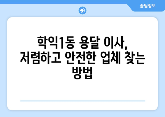 인천 미추홀구 학익1동 용달 이사 전문 업체 비교 가이드 | 저렴하고 안전한 이삿짐센터 추천