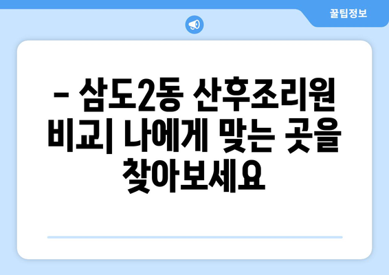 제주도 제주시 삼도2동 산후조리원 추천| 엄마들을 위한 편안한 휴식 공간 찾기 | 산후조리, 제주시, 삼도2동, 추천, 비교