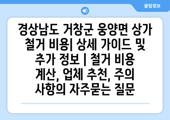 경상남도 거창군 웅양면 상가 철거 비용| 상세 가이드 및 추가 정보 | 철거 비용 계산, 업체 추천, 주의 사항