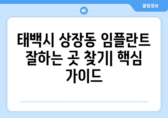 강원도 태백시 상장동 임플란트 잘하는 곳 찾기| 치과 선택 가이드 | 임플란트, 치과 추천, 태백시