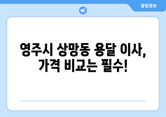 경상북도 영주시 상망동 용달 이사| 믿을 수 있는 업체 추천 및 가격 비교 | 영주시 용달, 이삿짐센터, 저렴한 이사