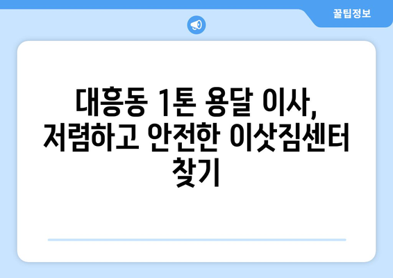 대전 중구 대흥동 1톤 용달 이사| 저렴하고 안전한 이삿짐센터 추천 | 대전 용달, 이삿짐센터, 이사 비용, 견적