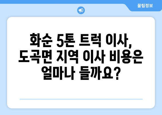 전라남도 화순군 도곡면 5톤 이사| 믿을 수 있는 이삿짐센터 찾기 | 화순 이사, 5톤 트럭, 도곡면 이사 비용