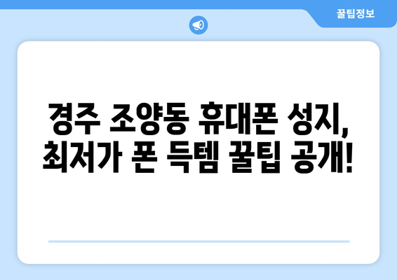 경주 조양동 휴대폰 성지 좌표| 최저가 폰 찾는 꿀팁 | 경주, 휴대폰, 성지, 좌표, 최저가, 꿀팁