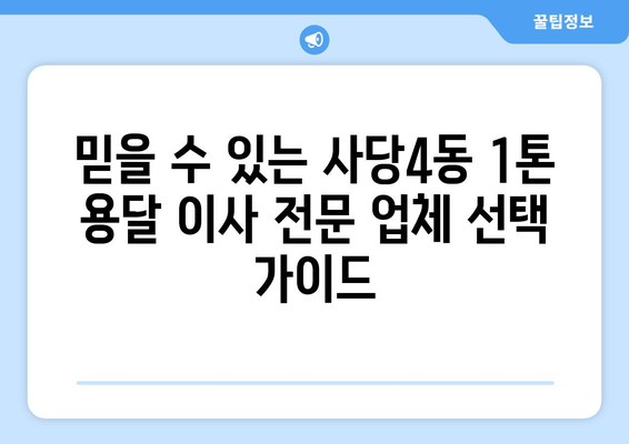 서울 동작구 사당4동 1톤 용달이사 전문 업체 추천 | 저렴하고 안전한 이삿짐센터 찾기
