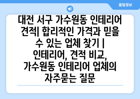 대전 서구 가수원동 인테리어 견적| 합리적인 가격과 믿을 수 있는 업체 찾기 | 인테리어, 견적 비교, 가수원동 인테리어 업체