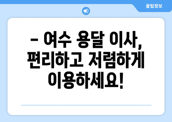 전라남도 여수시 삼일동 용달이사| 안전하고 빠른 이사, 믿을 수 있는 업체 찾기 | 여수 용달, 삼일동 이사, 이삿짐센터, 가격 비교