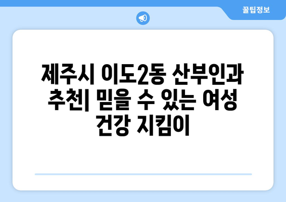 제주시 이도2동 산부인과 추천| 믿을 수 있는 여성 건강 지킴이 | 제주, 산부인과, 여성 건강, 병원 추천