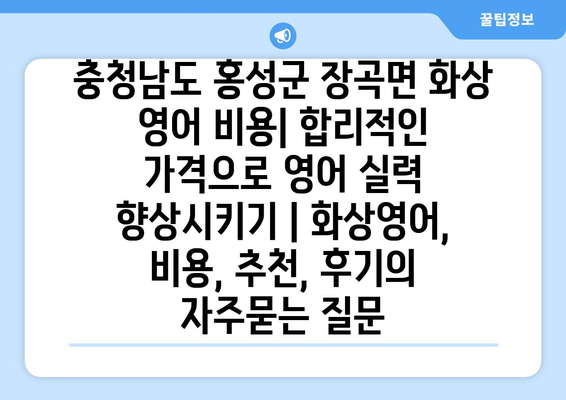 충청남도 홍성군 장곡면 화상 영어 비용| 합리적인 가격으로 영어 실력 향상시키기 | 화상영어, 비용, 추천, 후기