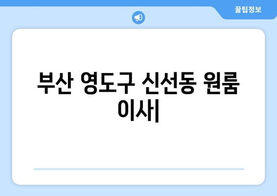 부산 영도구 신선동 원룸 이사|  가격 비교 및 추천 업체  | 원룸 이사, 이삿짐센터, 부산 이사