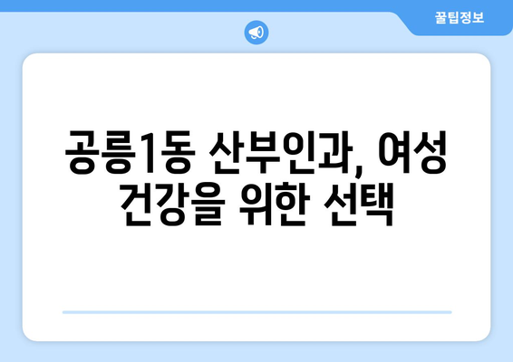 서울 노원구 공릉1동 산부인과 추천| 믿을 수 있는 여성 건강 지킴이 찾기 | 산부인과, 여성 건강, 진료, 추천, 후기